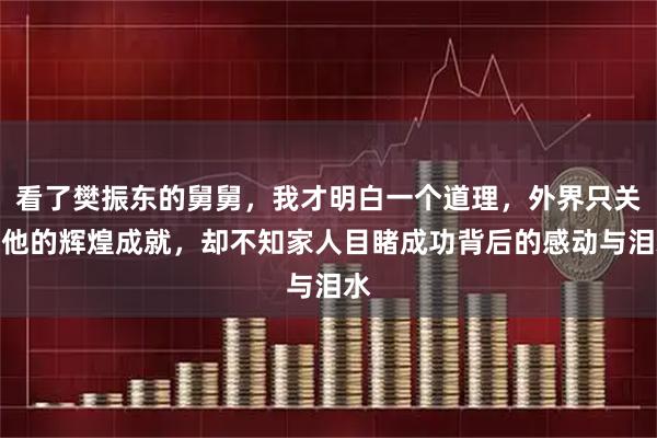看了樊振东的舅舅，我才明白一个道理，外界只关注他的辉煌成就，却不知家人目睹成功背后的感动与泪水