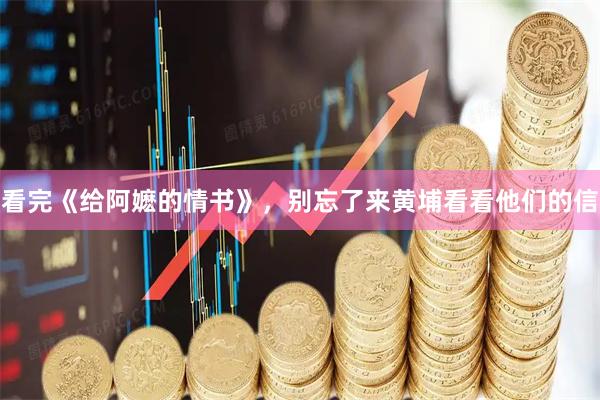 看完《给阿嬷的情书》，别忘了来黄埔看看他们的信
